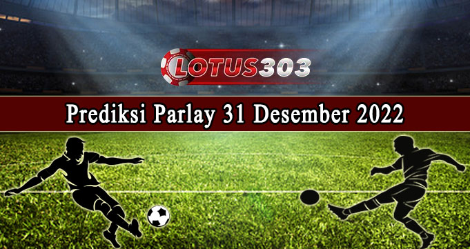 Prediksi Parlay Bola 31 Desember 2022