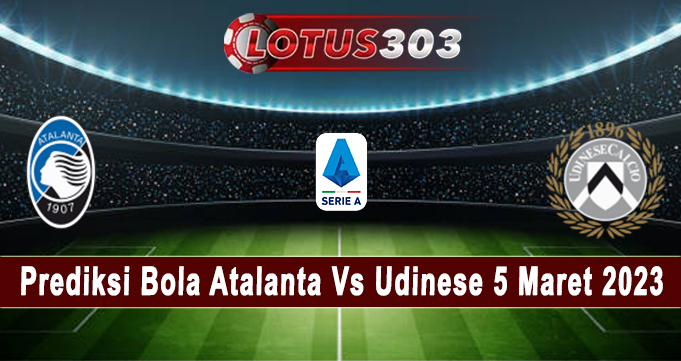 Prediksi Bola Atalanta Vs Udinese 5 Maret 2023