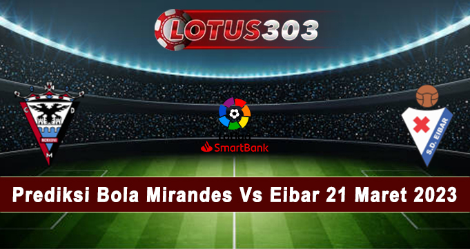 Prediksi Bola Mirandes Vs Eibar 21 Maret 2023