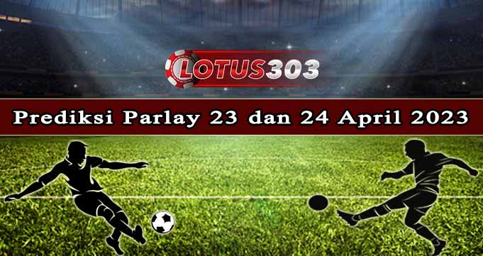 Prediksi Parlay Bola 23 Dan 24 April 2023