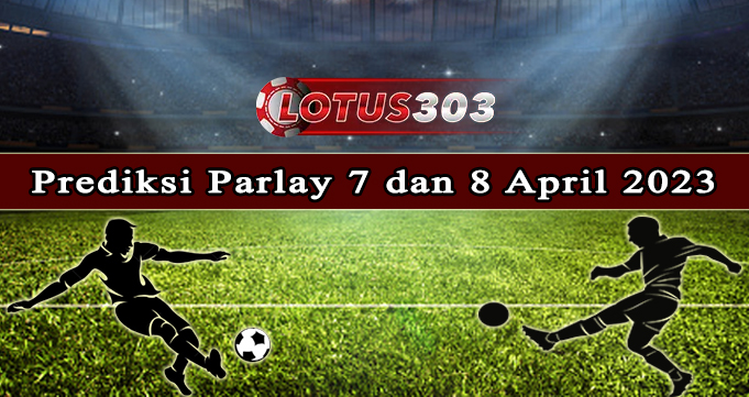 Prediksi Parlay Bola 7 Dan 8 April 2023