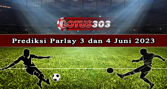 Prediksi Parlay Bola 3 Dan 4 Juni 2023