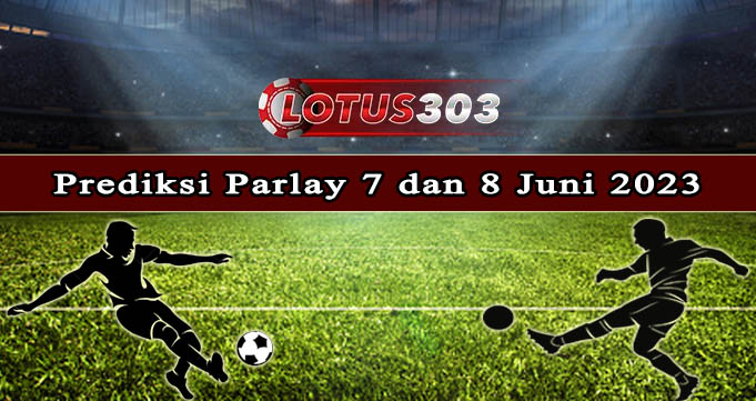 Prediksi Parlay Bola 7 Dan 8 Juni 2023