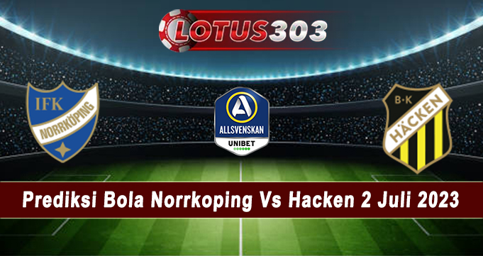 Prediksi Bola Norrkoping Vs Hacken 2 Juli 2023