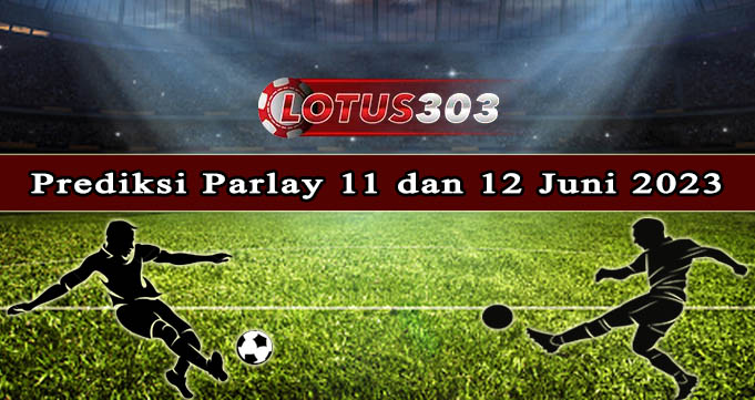 Prediksi Parlay Bola 11 Dan 12 Juni 2023