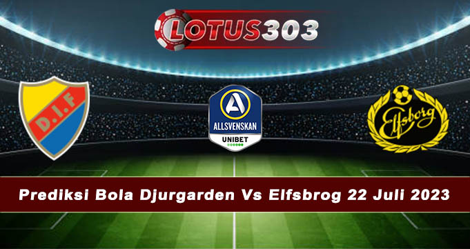 Prediksi Bola Djurgarden Vs Elfsbrog 22 Juli 2023