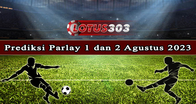 Prediksi Parlay Bola 1 Dan 2 Agustus 2023