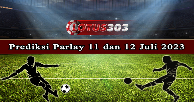 Prediksi Parlay Bola 11 Dan 12 Juli 2023