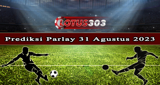 Prediksi Parlay Bola 31 Agustus 2023