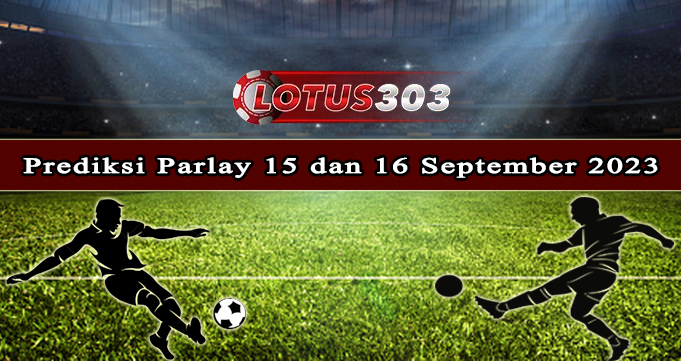 Prediksi Parlay Bola 15 Dan 16 September 2023