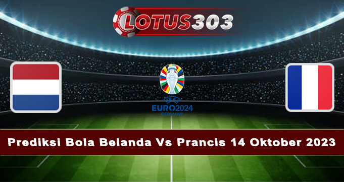 Prediksi Bola Belanda Vs Prancis 14 Oktober 2023