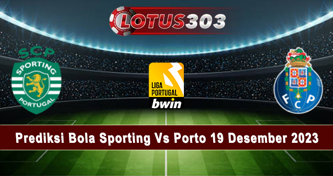 Prediksi Bola Sporting Vs Porto 19 Desember 2023