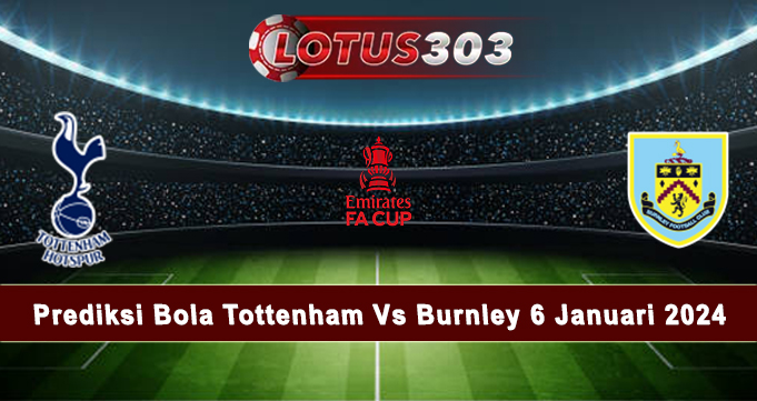 Prediksi Bola Tottenham Vs Burnley 6 Januari 2024