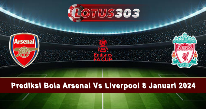 Prediksi Bola Arsenal Vs Liverpool 8 Januari 2024