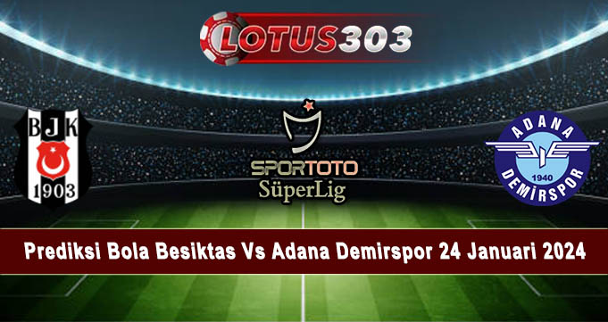 Prediksi Bola Besiktas Vs Adana Demirspor 24 Januari 2024