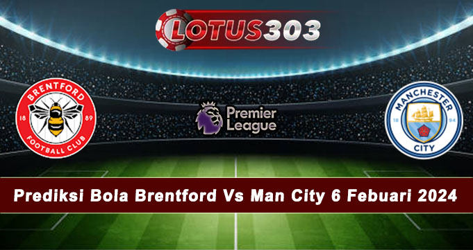 Prediksi Bola Brentford Vs Man City 6 Febuari 2024