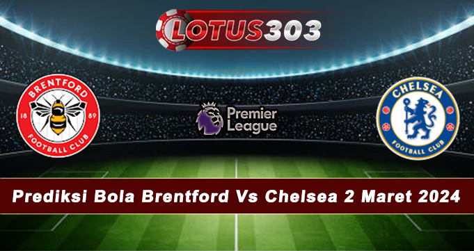 Prediksi Bola Brentford Vs Chelsea 2 Maret 2024