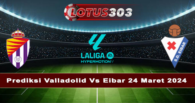 Prediksi Valladolid Vs Eibar 24 Maret 2024