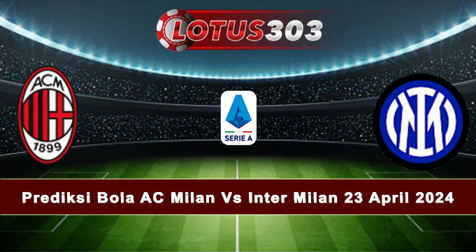 Prediksi Bola AC Milan Vs Inter Milan 23 April 2024