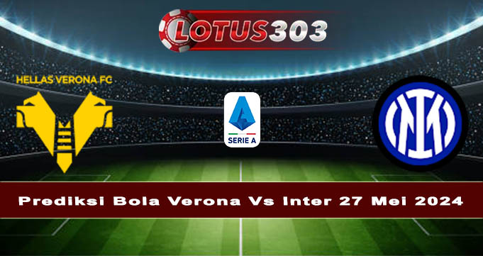 Prediksi Bola Verona Vs Inter 27 Mei 2024