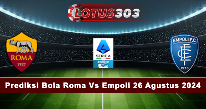 Prediksi Bola Roma Vs Empoli 26 Agustus 2024