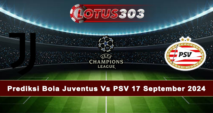 Prediksi Bola Juventus Vs PSV 17 September 2024