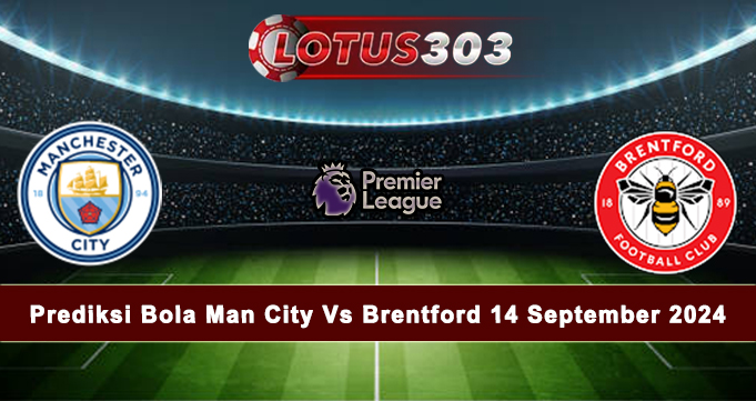 Prediksi Bola Man City Vs Brentford 14 September 2024