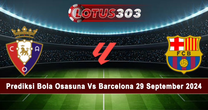 Prediksi Bola Osasuna Vs Barcelona 29 September 2024