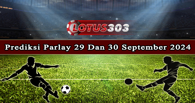 Prediksi Parlay Bola 29 Dan 30 September 2024