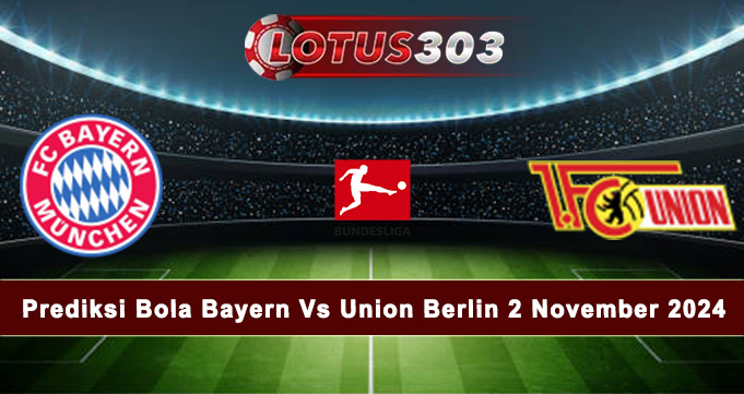 Prediksi Bola Bayern Vs Union Berlin 2 November 2024