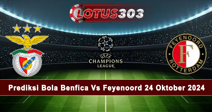 Prediksi Bola Benfica Vs Feyenoord 24 Oktober 2024