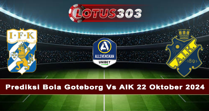 Prediksi Bola Goteborg Vs AIK 22 Oktober 2024