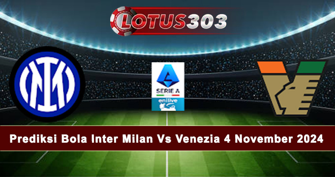 Prediksi Bola Inter Milan Vs Venezia 4 November 2024