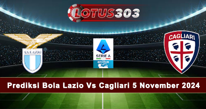 Prediksi Bola Lazio Vs Cagliari 5 November 2024