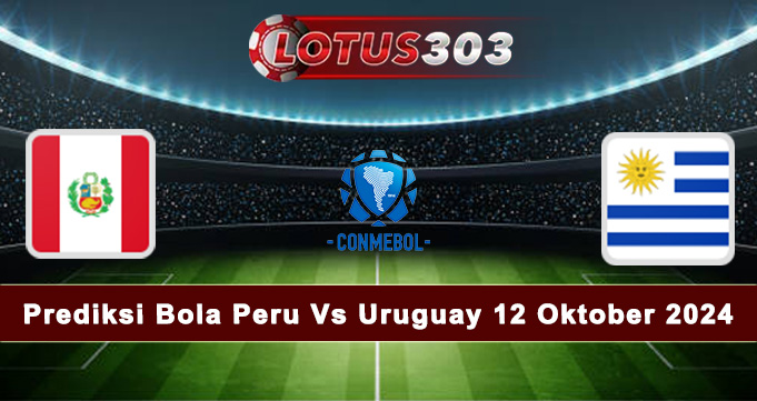 Prediksi Bola Peru Vs Uruguay 12 Oktober 2024