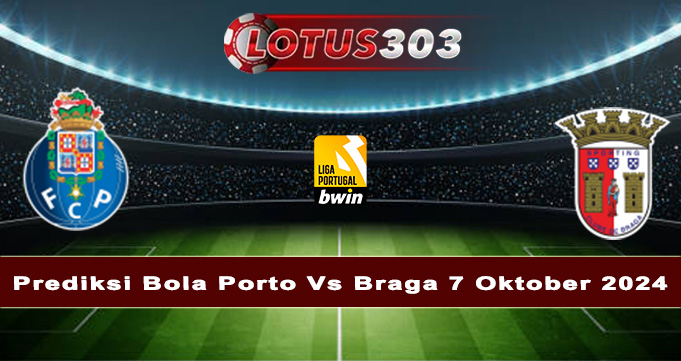 Prediksi Bola Porto Vs Braga 7 Oktober 2024