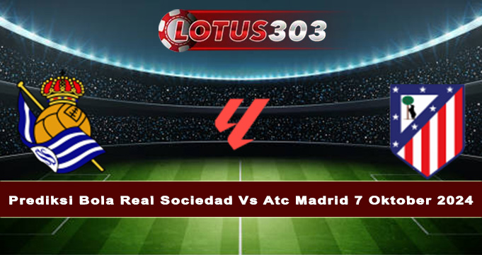 Prediksi Bola Real Sociedad Vs Atc Madrid 7 Oktober 2024