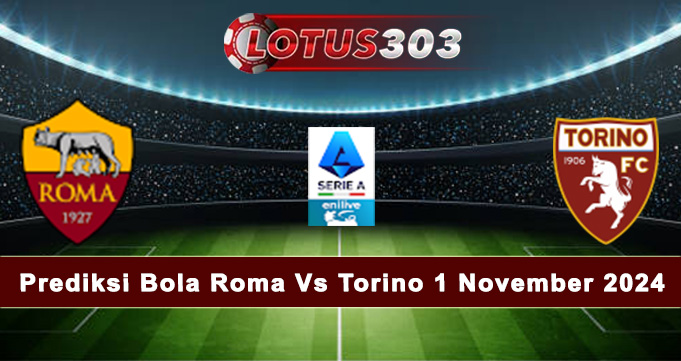 Prediksi Bola Roma Vs Torino 1 November 2024