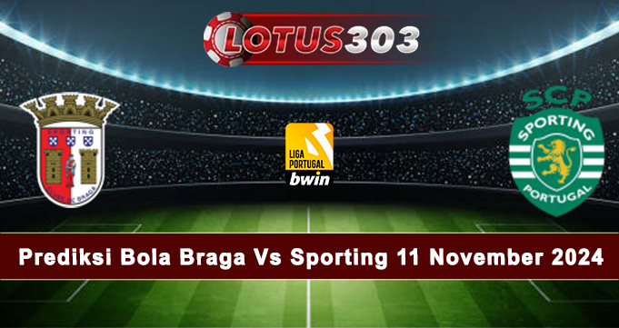 Prediksi Bola Braga Vs Sporting 11 November 2024