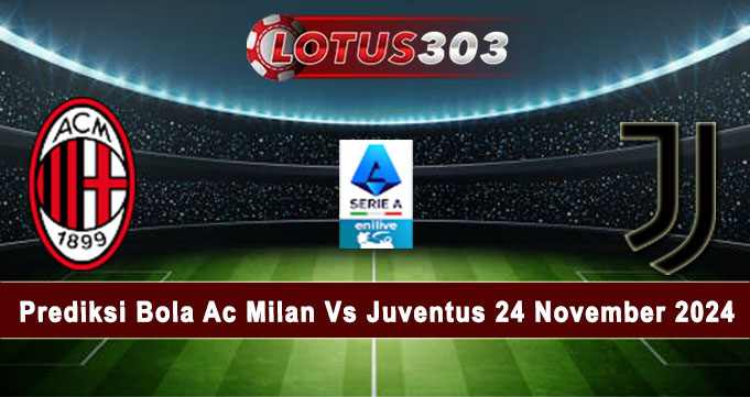 Prediksi Bola Ac Milan Vs Juventus 24 November 2024