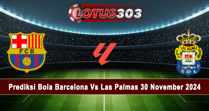 Prediksi Bola Barcelona Vs Las Palmas 30 November 2024