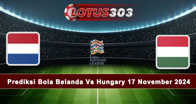 Prediksi Bola Belanda Vs Hungary 17 November 2024