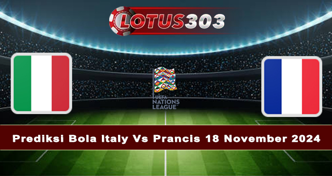 Prediksi Bola Italy Vs Prancis 18 November 2024