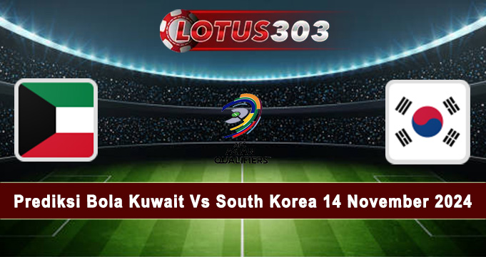 Prediksi Bola Kuwait Vs South Korea 14 November 2024