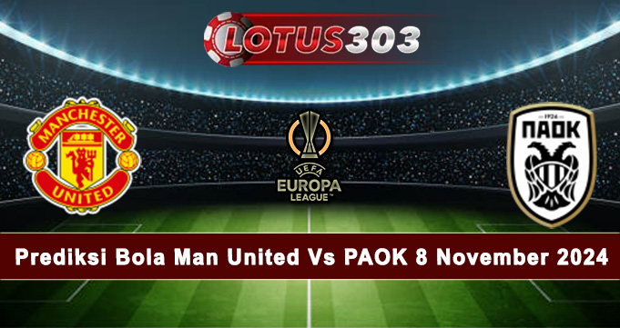 Prediksi Bola Man United Vs PAOK 8 November 2024