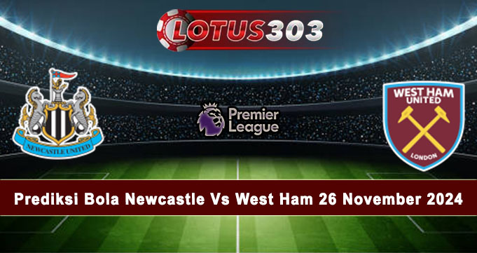 Prediksi Bola Newcastle Vs West Ham 26 November 2024