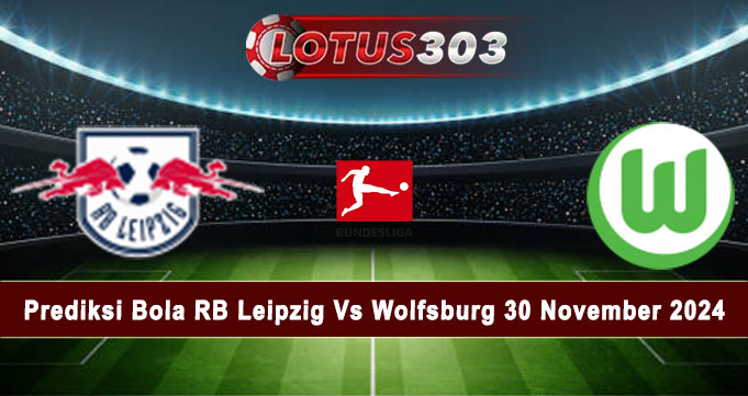 Prediksi Bola RB Leipzig Vs Wolfsburg 30 November 2024