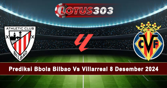 Prediksi Bbola Bilbao Vs Villarreal 8 Desember 2024