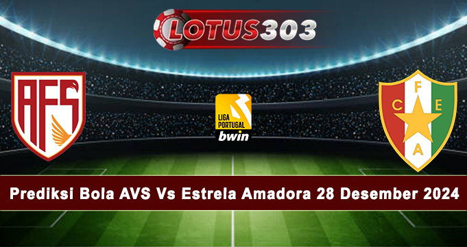 Prediksi Bola AVS Vs Estrela Amadora 28 Desember 2024