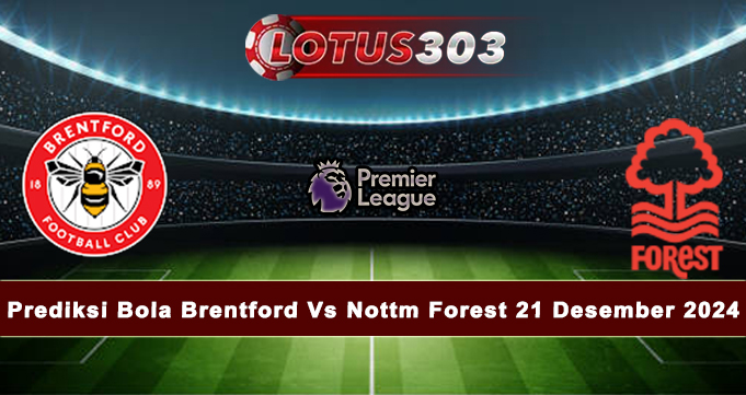 Prediksi Bola Brentford Vs Nottm Forest 21 Desember 2024